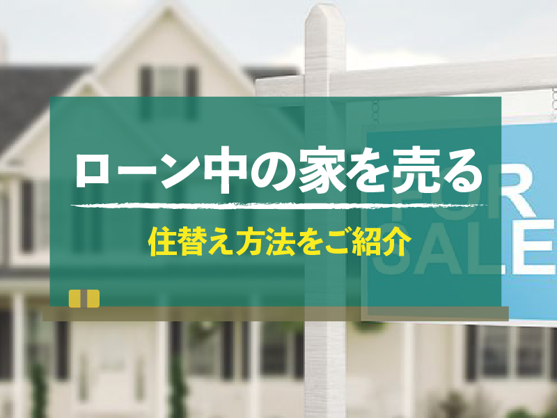 ローン中の家を売る2つの方法をプロが解説｜離婚、貸したい場合も